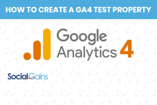 Creating A GA4 Test Property - Social Gains | Your AI Marketing Agency ...